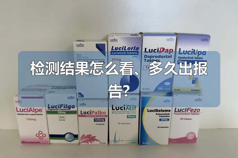 检测结果怎么看、多久出报告?